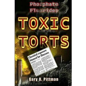 Phosphate Fluorides Toxic Torts, Paperback - Gary Pittman imagine