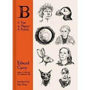 B: A Year in Plagues and Pencils, Hardback - Edward Carey imagine