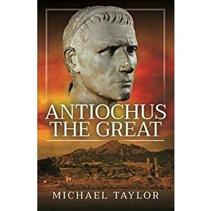 Antiochus The Great, Paperback - Michael Taylor imagine