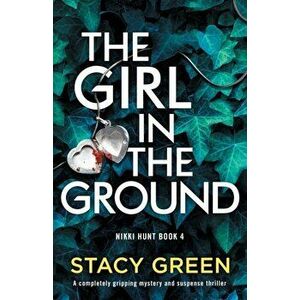 The Girl in the Ground: A completely gripping mystery and suspense thriller, Paperback - Stacy Green imagine