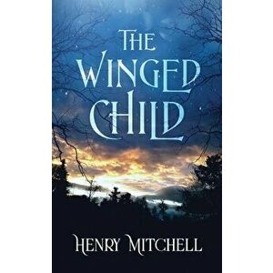 The Winged Child, Paperback - Henry Mitchell imagine