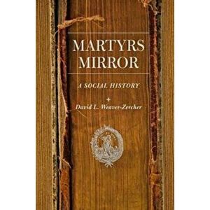 Martyrs Mirror: A Social History, Hardcover - David L. Weaver-Zercher imagine