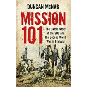 Mission 101. The Untold Story of the SOE and the Second World War in Ethiopia, Paperback - Duncan McNab imagine