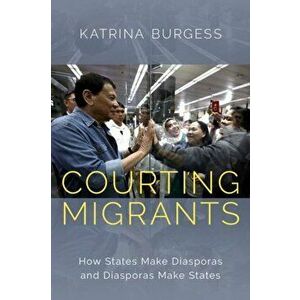 Courting Migrants: How States Make Diasporas and Diasporas Make States, Hardcover - Katrina Burgess imagine