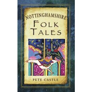 Nottinghamshire Folk Tales, Paperback - Pete Castle imagine