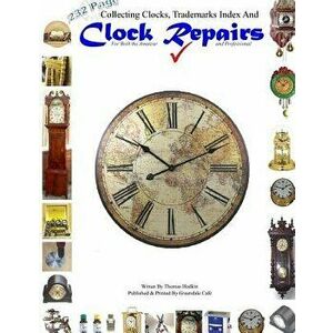 Collecting Clocks Clock Repairs & Trademarks Index, Paperback - Thomas Hodkin imagine