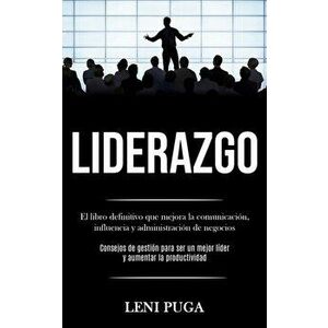 Liderazgo: El libro definitivo que mejora la comunicación, influencia y administración de negocios (Consejos de gestión para ser - Leni Puga imagine