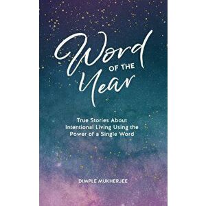 Word of the Year: True Stories About Intentional Living Using the Power of a Single Word, Paperback - Dimple Mukherjee imagine