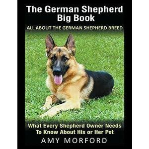 The German Shepherd Big Book: All About the German Shepherd Breed (Large Print): What Every Shepherd Owner Needs to Know About His or Her Pet - Amy Mo imagine
