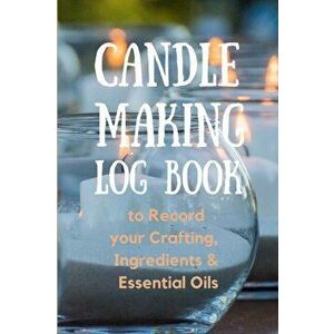 Candle Making Log Book to Record your Crafting, Ingredients & Essential Oils, Paperback - Create Publication imagine