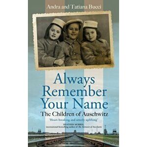 Always Remember Your Name. 'Heartbreaking and utterly uplifting' Heather Morris, author of The Tattooist of Auschwitz, Hardback - Andra & Tatiana Bucc imagine