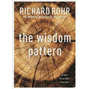 The Wisdom Pattern. Order - Disorder - Reorder, Paperback - Richard Rohr imagine