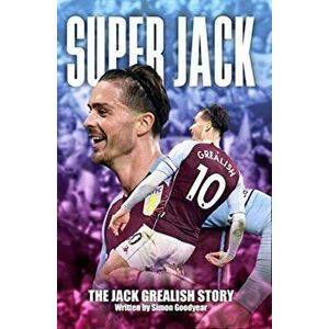 Super Jack - The Jack Grealish Story, Paperback - Simon Goodyear imagine