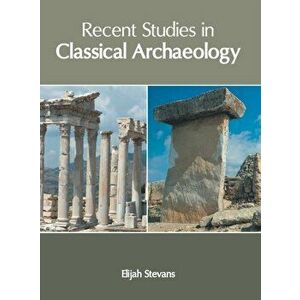 Recent Studies in Classical Archaeology, Hardcover - Elijah Stevans imagine