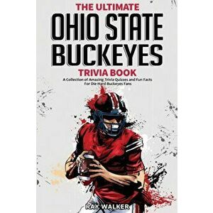 The Ultimate Ohio State Buckeyes Trivia Book: A Collection of Amazing Trivia Quizzes and Fun Facts for Die-Hard Buckeyes Fans! - Ray Walker imagine