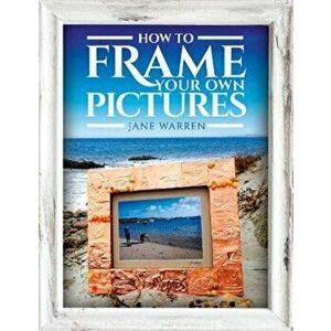 How to Frame Your Own Pictures, Paperback - Warren, Jane imagine