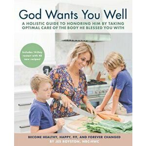 God Wants You Well: A Holistic Guide to Honoring Him by Taking Optimal Care of the Body He Blessed You With, Paperback - Jes Royston imagine