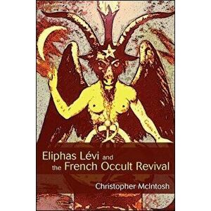 Eliphas Lévi and the French Occult Revival, Paperback - Christopher McIntosh imagine