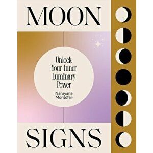 Moon Signs. Unlock Your Inner Luminary Power, Hardback - Narayana Montufar imagine