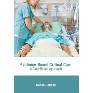 Evidence-Based Critical Care: A Case-Based Approach, Hardcover - Ronan Holland imagine