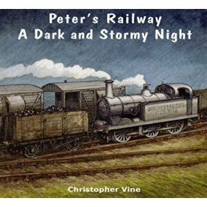 Peter's Railway a Dark and Stormy Night, Paperback - Christopher G. C. Vine imagine