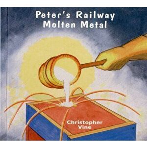 Peter's Railway Molten Metal, Paperback - Christopher G. C. Vine imagine