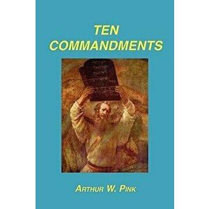 Ten Commandments, Paperback - Arthur W. Pink imagine