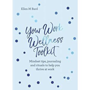 Your Work Wellness Toolkit. Mindset tips, journaling and rituals to help you thrive, 0 New edition, Paperback - Ellen M Bard imagine