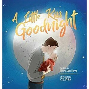 A Little Kiss Goodnight: A beautiful bed time story in rhyme, celebrating the love between parent and child., Hardcover - Niels Van Hove imagine