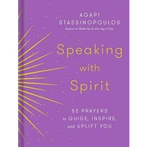 Speaking with Spirit. 52 Prayers for Peace and Joy, Hardback - Agapi Stassinopoulos imagine