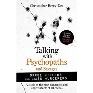 Talking with Psychopaths and Savages: Mass Murderers and Spree Killers, Paperback - Christopher Berry-Dee imagine