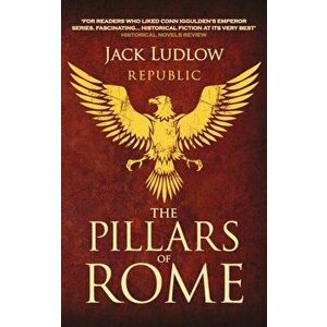 The Pillars of Rome. Two men fight for the soul of the Republic, Paperback - Jack (Author) Ludlow imagine