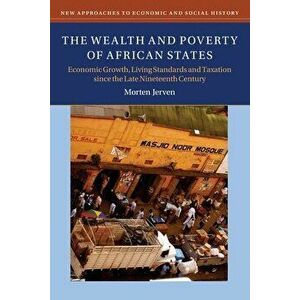 The Wealth and Poverty of African States: Economic Growth, Living Standards and Taxation Since the Late Nineteenth Century - Morten Jerven imagine