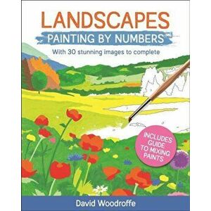 Landscapes Painting by Numbers. With 30 Stunning Images to Complete. Includes Guide to Mixing Paints, Paperback - David Woodroffe imagine
