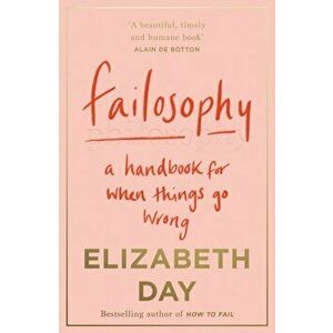 Failosophy. A Handbook for When Things Go Wrong, Paperback - Elizabeth Day imagine