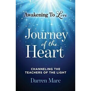 Journey of the Heart: Channeling the Teachers of the Light, Paperback - Darren Marc imagine
