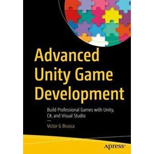 Advanced Unity Game Development: Build Professional Games with Unity, C#, and Visual Studio, Paperback - Victor G. Brusca imagine