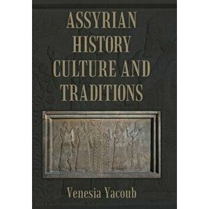 Assyrian History Culture and Traditions, Hardcover - Venesia Yacoub imagine