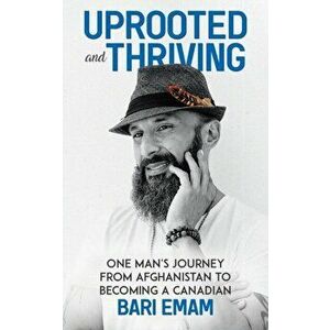 Uprooted and Thriving: One Man's Journey From Afghanistan to Becoming a Canadian, Paperback - Bari Emam imagine