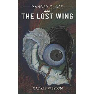 Xander Chase and the Lost Wing, Paperback - Carrie Weston imagine