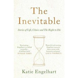 The Inevitable. Stories of Life, Choice and the Right to Die, Main, Paperback - Katie Engelhart imagine