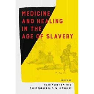 Medicine and Healing in the Age of Slavery, Hardcover - Sean Morey Smith imagine