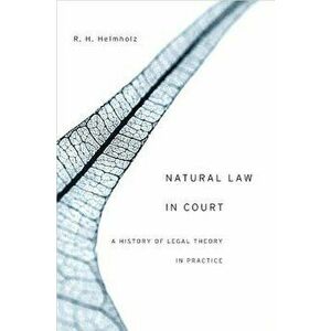 Natural Law in Court: A History of Legal Theory in Practice, Hardcover - R. H. Helmholz imagine