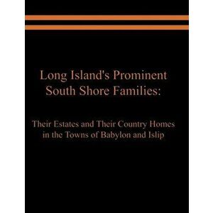 Long Island's Prominent South Shore Families: Their Estates and Their Country Homes in the Towns of Babylon and Islip - Raymond E. Spinzia imagine
