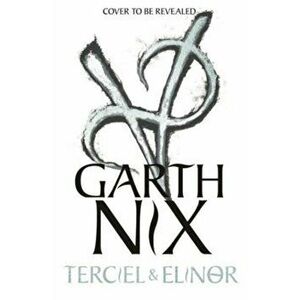 Terciel and Elinor: the newest adventure in the bestselling Old Kingdom series, Paperback - Garth Nix imagine