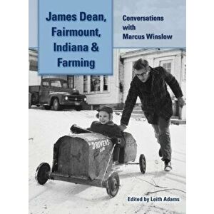 James Dean, Fairmount, Indiana & Farming (hardback): Conversations with Marcus Winslow, Hardcover - Marcus Winslow imagine