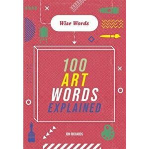Wise Words: 100 Art Words Explained, Hardback - Jon Richards imagine