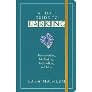 A Field Guide to Larking, Paperback - Lara Maiklem imagine
