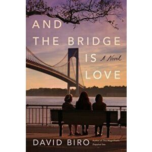 And the Bridge Is Love. A Novel, Paperback - David Biro imagine