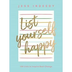 List Yourself Happy. 100 Lists to Inspire Real Change, Hardback - Jess Indeedy imagine